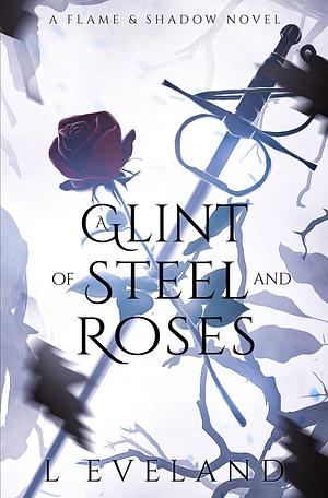 A Glint of Steel and Rose by L. Eveland