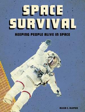 Space Survival: Keeping People Alive in Space by Alicia Z. Klepeis