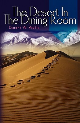 The Desert In The Dining Room by Stuart W. Wells, III