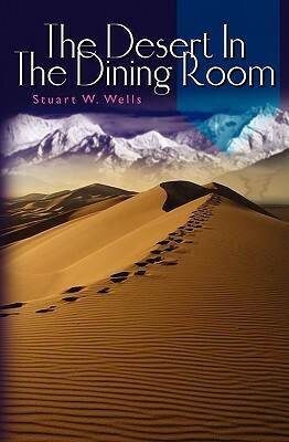 The Desert In The Dining Room by III, Stuart W. Wells