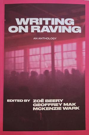 Writing on Raving by Zoë Beery, Geoffrey Mak, McKenzie Wark