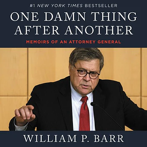 One Damn Thing After Another: Memoirs of an Attorney General by William P. Barr