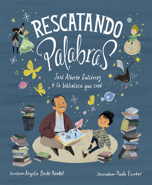 Rescatando Palabras (Digging for Words Spanish Edition): José Alberto Gutiérrez Y La Biblioteca Que Creó by Angela Burke Kunkel