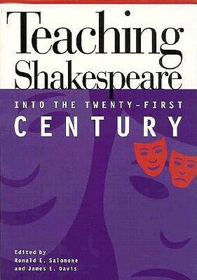 Teaching Shakespeare into the Twenty-First Century by Ronald E. Salomone, James E. Davis