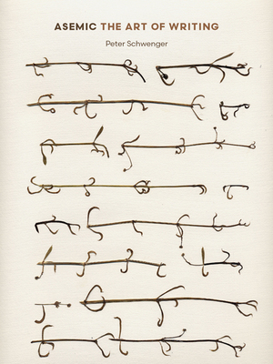 Asemic: The Art of Writing by Peter Schwenger