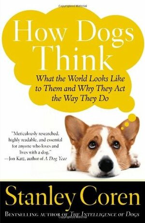 How Dogs Think: What the World Looks Like to Them and Why They Act the Way They Do by Stanley Coren