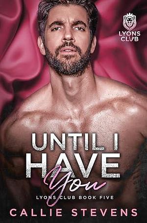 Until I Have You: A Dad's Best Friend's Romance by Callie Stevens, Callie Stevens