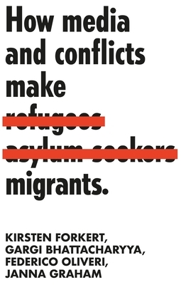 How media and conflicts make migrants by Gargi Bhattacharyya, Kirsten Forkert, Federico Oliveri