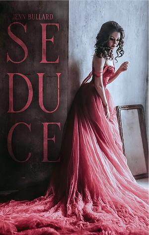 Seduce by Jenn Bullard