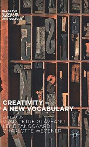 Creativity – A New Vocabulary by Charlotte Wegener, Vlad Petre Glaveanu, Lene Tanggaard