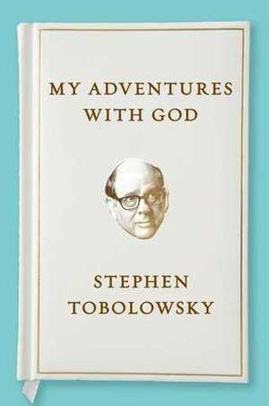 My Adventures with God by Stephen Tobolowsky