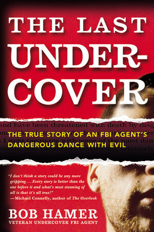 The Last Undercover: The True Story of an FBI Agent's Dangerous Dance with Evil by Bob Hamer