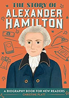 The Story of Alexander Hamilton: A Biography Book for New Readers by Christine Platt, Raquel Martin
