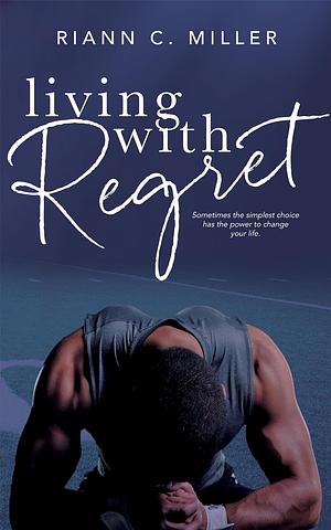 Living With Regret by Riann C. Miller