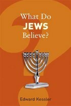What Do Jews Believe? by Edward Kessler