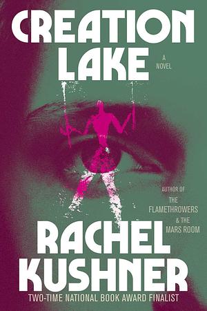 Creation Lake by Rachel Kushner