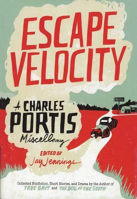 Escape Velocity: A Charles Portis Miscellany by Charles Portis