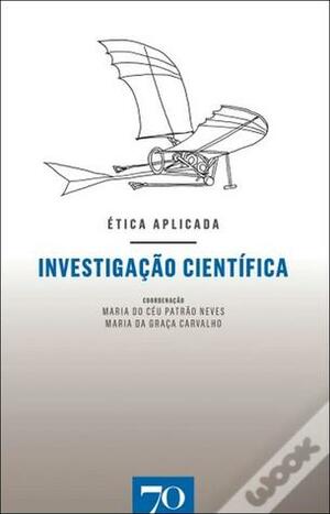 Ética Aplicada: Investigação Científica (Ética Aplicada, #12) by Maria do Céu Patrão Neves, Maria da Graça Carvalho