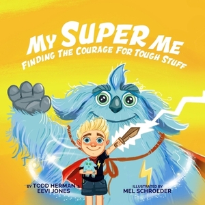 My Super Me: Finding The Courage For Tough Stuff by Todd Herman, Eevi Jones
