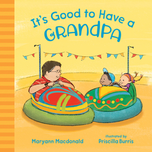 It's Good to Have a Grandpa by Maryann Macdonald, Priscilla Burris