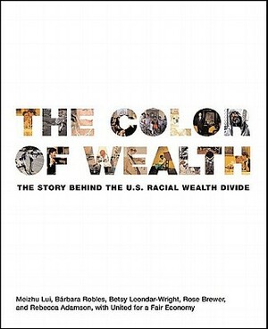 The Color of Wealth: The Story Behind the U.S. Racial Wealth Divide by Betsy Leondar-Wright, Barbara J. Robles