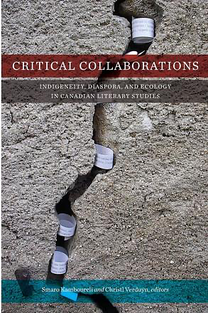 Critical Collaborations: Indigeneity, Diaspora, and Ecology in Canadian Literary Studies by Smaro Kamboureli