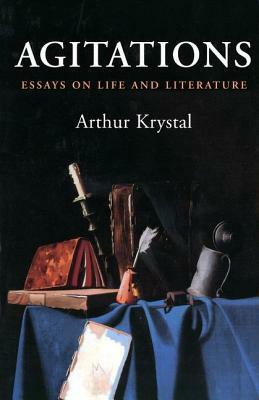 Agitations: Essays on Life and Literature by Arthur Krystal