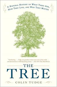 The Tree: A Natural History of What Trees Are, How They Live & Why They Matter by Colin Tudge