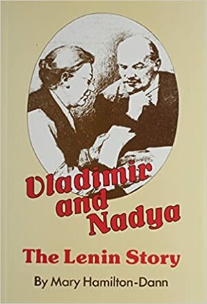 Vladimir and Nadya: The Lenin Story by Mary Hamilton-Dann