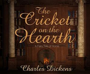 The Cricket on the Hearth: A Fairy Tale of Home by Charles Dickens