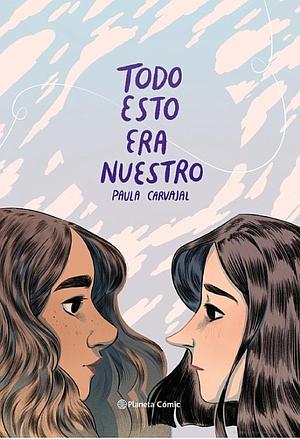 Todo esto era nuestro by Paula Carvajal