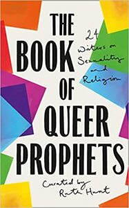 The Book of Queer Prophets: 21 Writers on Sexuality and Religion by Ruth Hunt