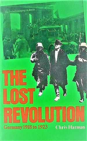 The Lost Revolution: Germany, 1918 to 1923 by Chris Harman, Chris Harman