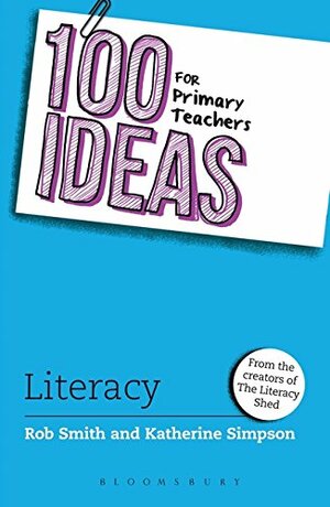 100 Ideas for Primary Teachers: Literacy by Rob Smith, Katherine Simpson