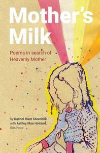 Mother's Milk: Poems in Search of Heavenly Mother by Rachel Hunt Steenblik