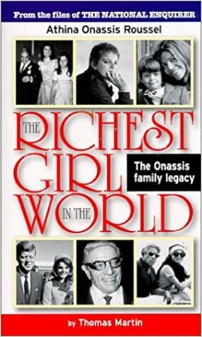 The Richest Girl in the World: Athina Onassis Roussel : The Onassis Family Legacy by Thomas Martin