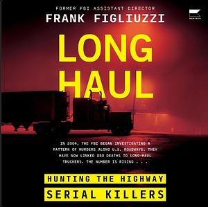 Long Haul: Hunting the Highway Serial Killers by Frank Figliuzzi