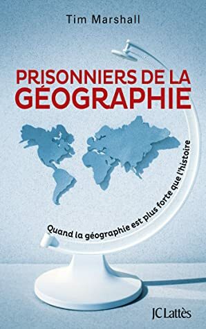 Prisonniers de la géographie : Quand la géographie est plus forte que l'histoire (Essais et documents) by Tim Marshall