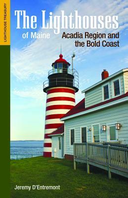 The Lighthouses of Maine: Acadia Region and the Bold Coast by Jeremy D'Entremont