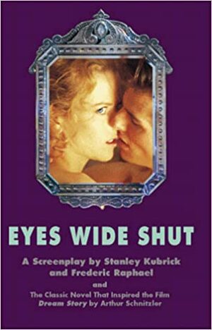 Eyes Wide Shut & Dream Story by Arthur Schnitzler, Stanley Kubrick, Frederic Raphael