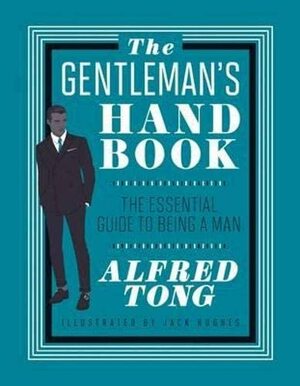 The Gentleman's Handbook: The Essential Guide to Being a Man by Alfred Tong