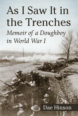 As I Saw It in the Trenches: Memoir of a Doughboy in World War I by Dae Hinson