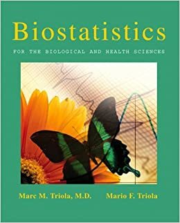 Biostatistics for the Biological and Health Sciences by Mario F. Triola, Marc M. Triola