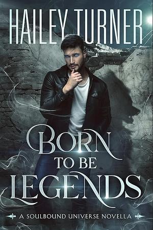 Born to Be Legends by Hailey Turner