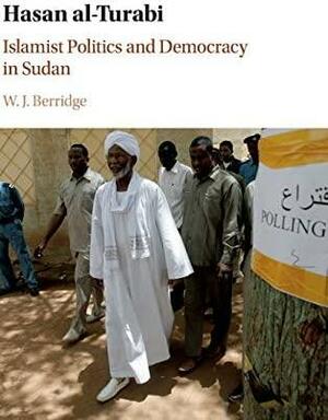Hasan Al-Turabi: Islamist Politics and Democracy in Sudan by Willow Berridge