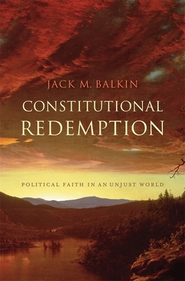 Constitutional Redemption: Political Faith in an Unjust World by Jack M. Balkin