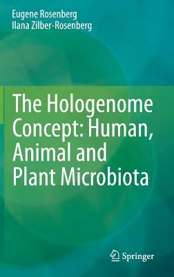 The Hologenome Concept: Human, Animal and Plant Microbiota by Eugene Rosenberg, Ilana Zilber-Rosenberg