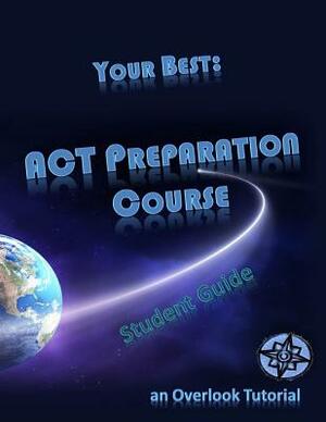 Your Best: ACT Preparation Course Student Guide: an Overlook Tutorial by Larry Brown, Jo Karabasz, Overlook Tutorial Academy