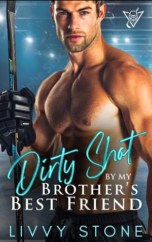 Dirty shot by my brother's best friend by Livvy Stone