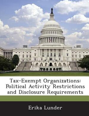 Tax-Exempt Organizations: Political Activity Restrictions and Disclosure Requirements by Erika Lunder